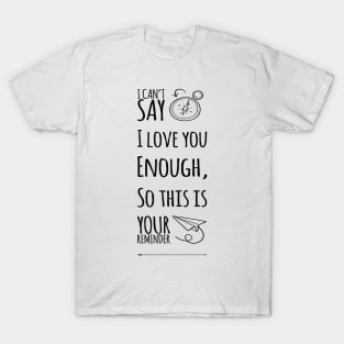 I Can't Say I Love You Enough, So This Is Your Reminder T-Shirt